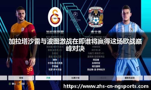 加拉塔沙雷与波图激战在即谁将赢得这场欧战巅峰对决